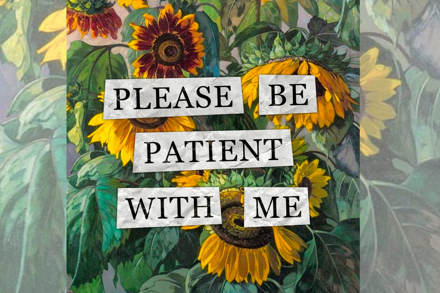 A hidden disability collage design. Collaged text is overlaid on a painting of some sunflowers. The text reads "Please be patient with me".