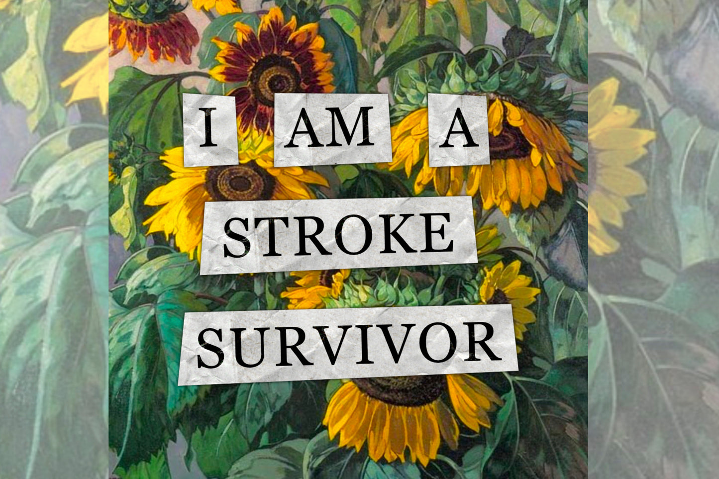 A hidden disability collage design. Collaged text is overlaid on a painting of some sunflowers. The text reads "I am a stroke survivor".