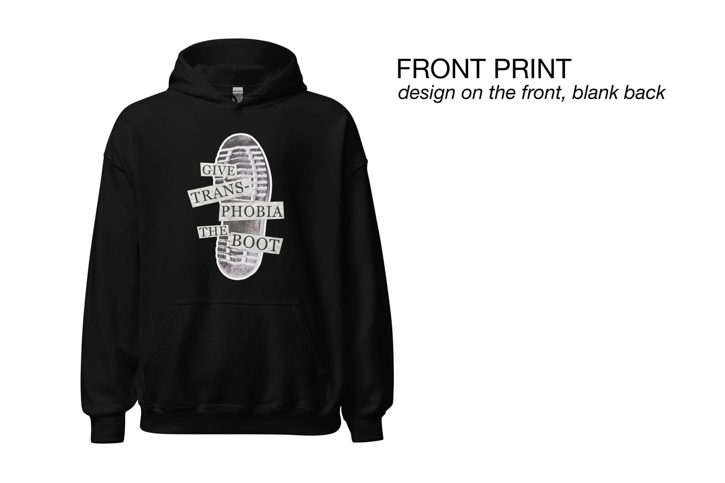 A mock-up of a black hoodie featuring a photograph of the bottom of a black combat boot. There is text overlaid on the photograph in a paper collage style which reads "give transphobia the boot". There is informational text shown to the right of the hoodie which reads "front print. design on the front, blank back".