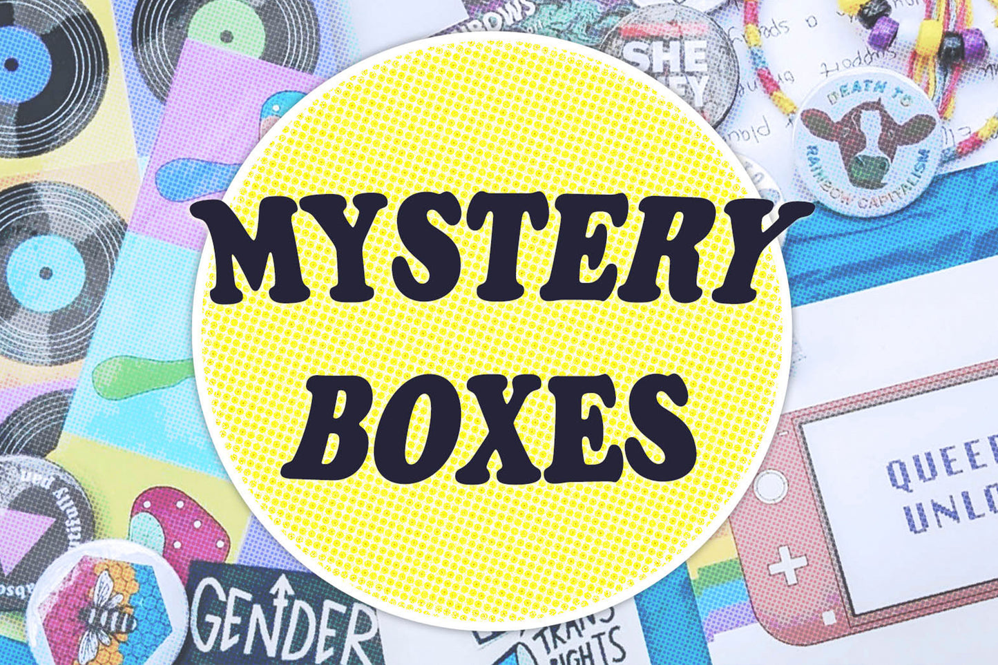 Graphic showing a faded image of the contents of a mystery box (digital art prints, a range of pin badges, pride bracelets and stickers). There is a yellow circle overlaid with dark blue text reading "mystery boxes" in a retro pop art style.