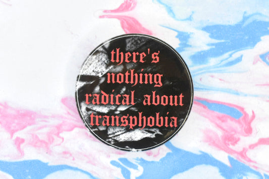 There's Nothing Radical About Transphobia Badge
